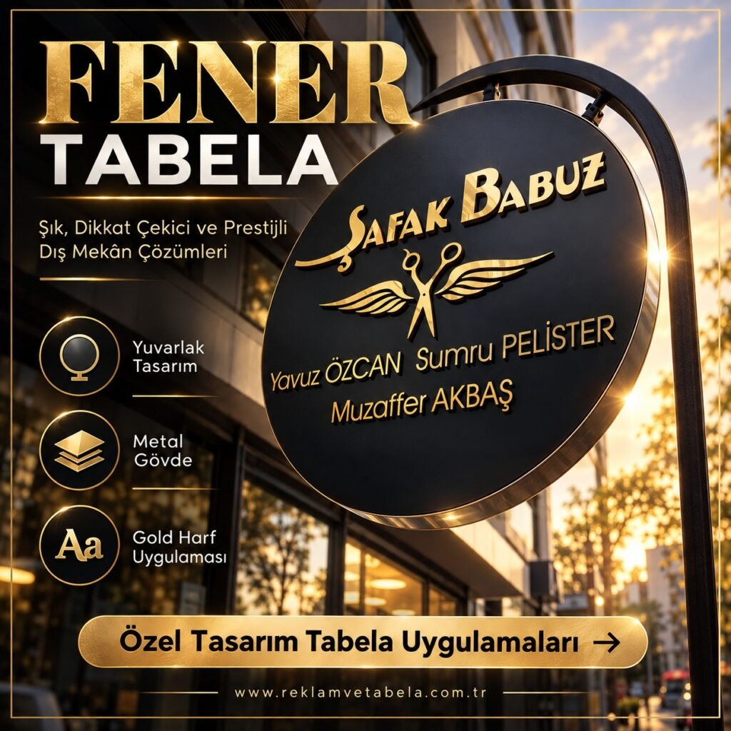 Fener Tabela ile İşletmenizi İki Yönden Görünür Hale Getirin Cadde ve sokak üzerinde işletmenizin daha kolay